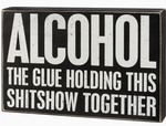 Alcohol Holding This Together Box Sign